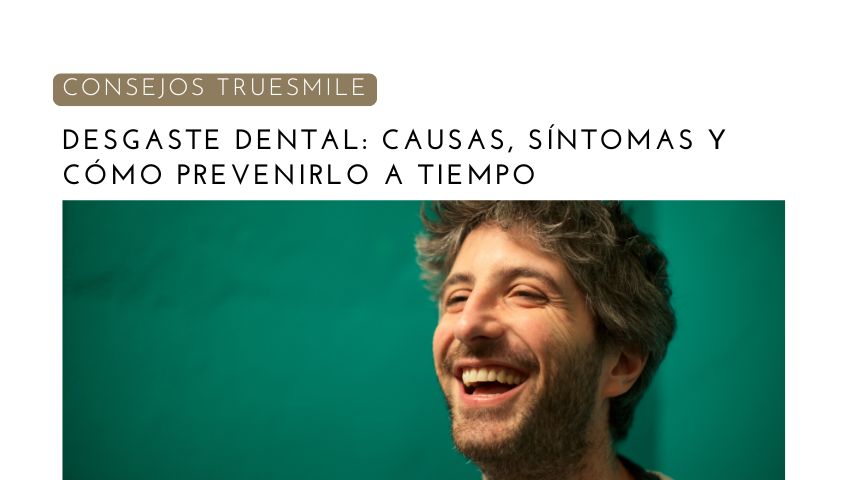 Desgaste dental: causas, síntomas y cómo prevenirlo a tiempo