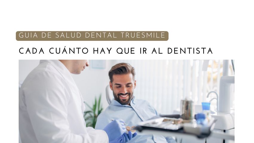 ¿Cada cuánto hay que ir al dentista? La guía que debes seguir